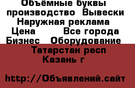 Объёмные буквы, производство, Вывески. Наружная реклама › Цена ­ 75 - Все города Бизнес » Оборудование   . Татарстан респ.,Казань г.